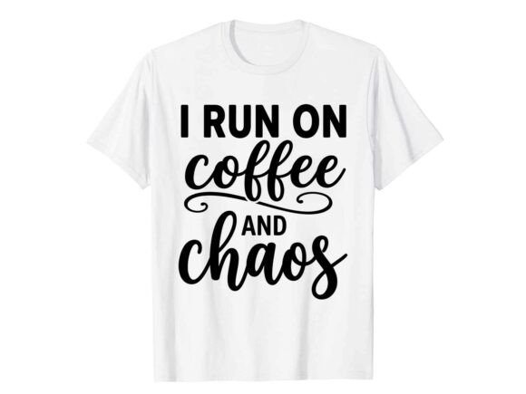 I Run on Coffee and Chaos Graphics